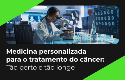 Medicina personalizada para o tratamento do câncer: Tão perto e tão longe