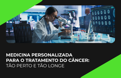 Medicina personalizada para o tratamento do câncer: Tão perto e tão longe