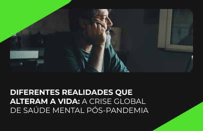 Diferentes realidades que alteram a vida: a crise global de saúde mental pós-pandemia
