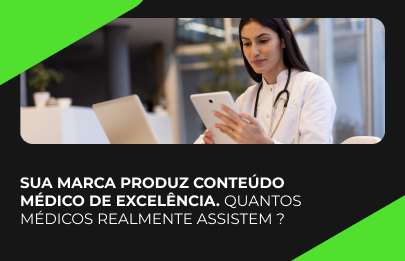 Sua marca produz conteúdo médico de excelência. Quantos médicos realmente assistem?